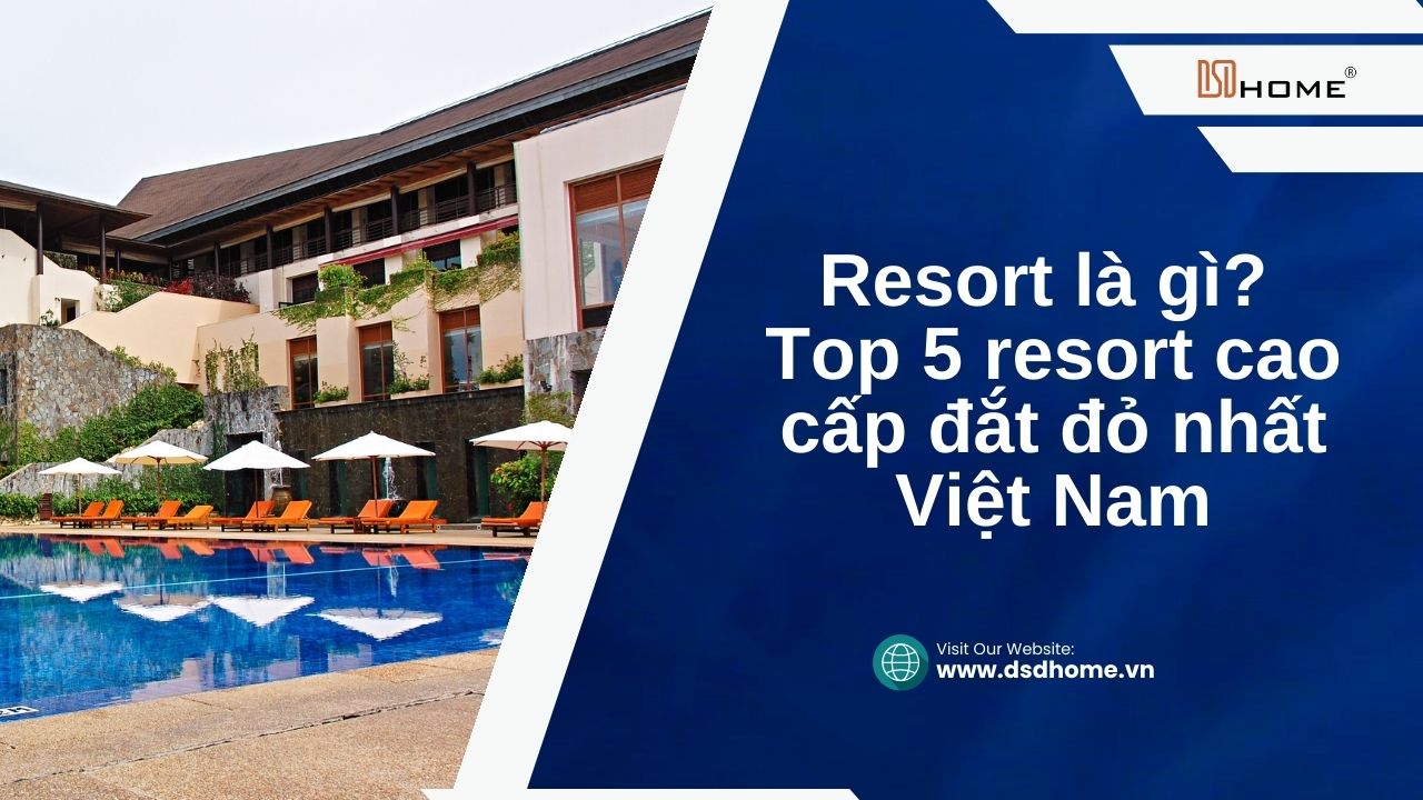 Resort là gì? Top 5 resort cao cấp đắt đỏ nhất Việt Nam