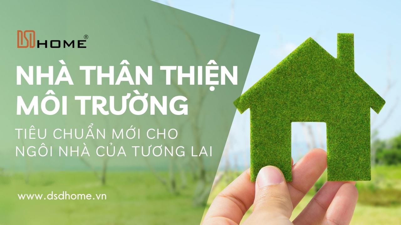 Nhà thân thiện với môi trường: Tiêu chuẩn mới cho ngôi nhà của tương lai