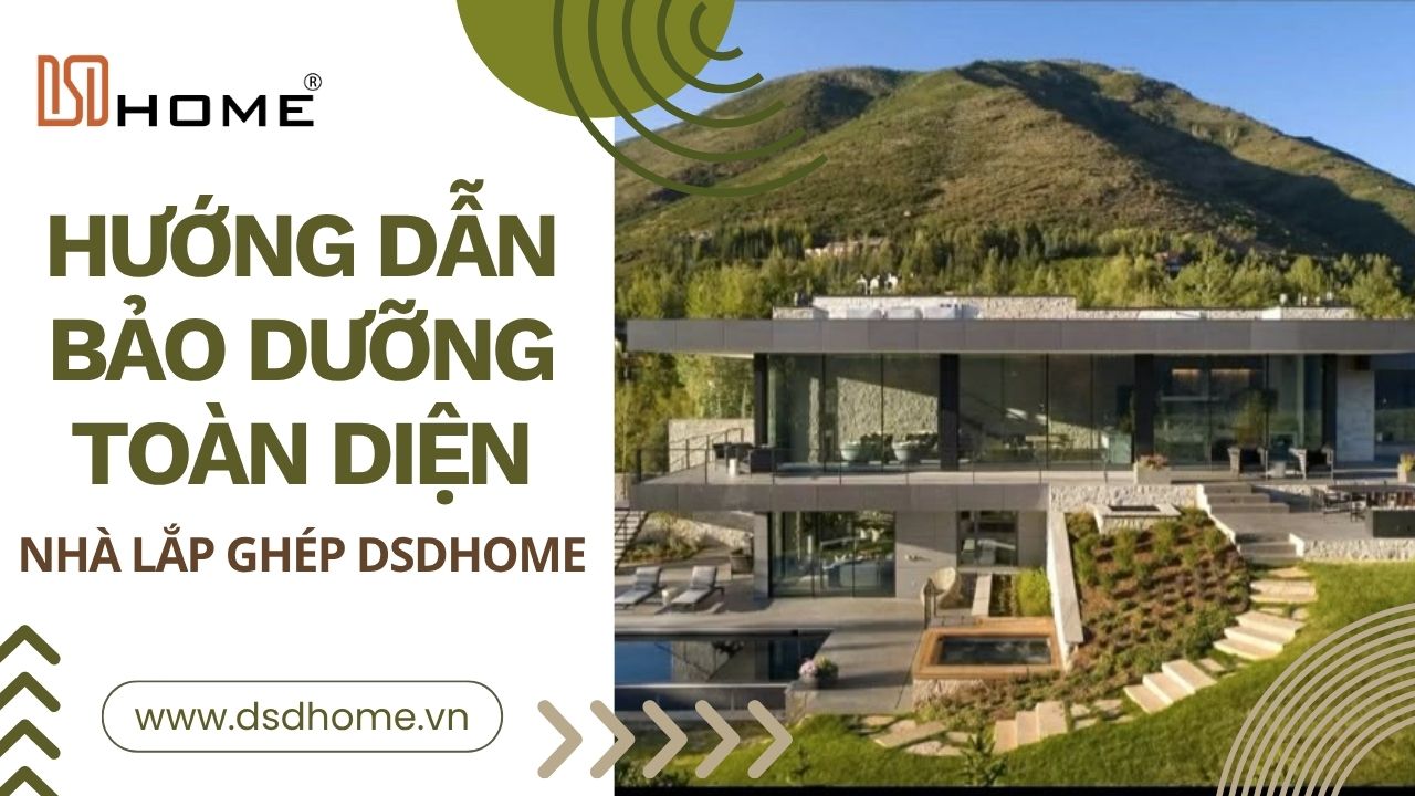 Bảo Dưỡng Toàn Diện Cho Nhà Lắp Ghép DSDhome Bền Vững Cùng Thời Gian